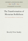 The Transformation of Moravian Bethlehem: From Communal Mission to Family Economy (Anniversary Collection) Cover Image