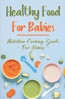 Healthy Food For Babies: Nutrition Cooking Guide For Babies: Baby Food Without Gluten Cover Image