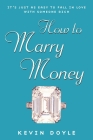How to Marry Money: It's Just as Easy to Fall in Love with Someone Rich By Kevin Doyle Cover Image