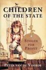 Children of the State: Stolen for Profit By Peter Van de Voorde Cover Image