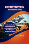 Liechtenstein Reiseführer 2024: Entdecken Sie das Alpenparadies, die reiche Geschichte und die verborgenen Schätze des Landes Cover Image