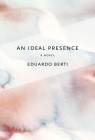 An Ideal Presence By Eduardo Berti, Daniel Levin Becker (Translator) Cover Image