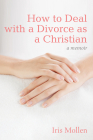 How to Deal with a Divorce as a Christian By Iris Mollen Cover Image
