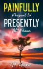 Painfully Present To Presently At Peace Cover Image