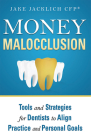 Money Malocclusion: Tools and Strategies for Dentists to Align Practice and Personal Goals Cover Image