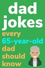 Dad Jokes Every 65 Year Old Dad Should Know: Plus Bonus Try Not To Laugh Game By Ben Radcliff Cover Image