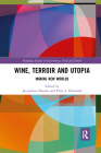 Wine, Terroir and Utopia: Making New Worlds (Routledge Studies of Gastronomy) Cover Image