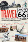 Travel Route 66: A Guide to the History, Sights, and Destinations Along the Main Street of America Cover Image