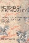 Fictions of Sustainability: The Politics of Growth and Post Capitalist Futures By Boris Frankel Cover Image