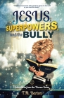 Jesus, Superpowers, and the Bully: Adventures from the Throne Room By T. M. Barton Cover Image
