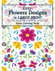 Easy Flowers Designs in Large Print: A Simple and Easy Summer Flower Coloring Book Seniors Adults Large Print Easy Coloring (Easy Coloring Books For A By Sumu Coloring Book Cover Image