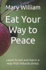 Eat Your Way to Peace: Learn to eat and live in a way that reduces stress Cover Image