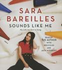 Sounds Like Me: My Life (So Far) in Song By Sara Bareilles, Sara Bareilles (Read by) Cover Image