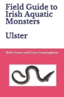 Field Guide to Irish Aquatic Monsters Ulster By Gary Cunningham, Rob Cornes Cover Image