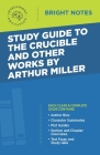 Study Guide to The Crucible and Other Works by Arthur Miller By Intelligent Education (Created by) Cover Image