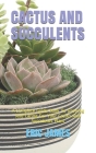Cactus and Succulents: A Complete Guide Book To Growing And Caring For Your Cactus And Succulents Plant Cover Image