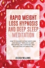 Rapid Weight Loss Hypnosis and Deep Sleep Meditation: How To Change Eating Habits And Lose Weight Through Guided Meditation, Self-Hypnosis, And Motiva By Jessica Williams Cover Image
