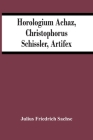 Horologium Achaz, Christophorus Schissler, Artifex By Julius Friedrich Sachse Cover Image