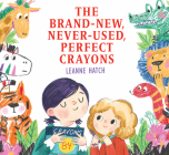 The Brand-New, Never-Used, Perfect Crayons By Leanne Hatch Cover Image