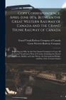 Copy Correspondence, April-June 1876, Between the Great Western Railway of Canada and the Grand Trunk Railway of Canada [microform]: Regarding an Offe By Grand Trunk Railway Company of Canada (Created by), Great Western Railway Company (Canada) (Created by) Cover Image
