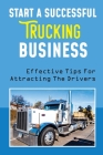 Start A Successful Trucking Business: Effective Tips For Attracting The Drivers: Operating Your Trucking Company Cover Image