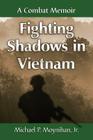 Fighting Shadows in Vietnam: A Combat Memoir By Michael P. Moynihan Cover Image