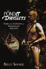 The Pond Dwellers: People of the Freshwaters of Massachusetts 1620-1676 By Kelly Savage Cover Image
