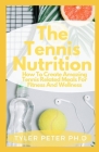 The Tennis Nutrition: How To Create Amazing Tennis Related Meals For Fitness And Wellness By Tyler Peter Ph. D. Cover Image
