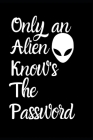 Only An Alien Know's The Password: Fun Quirky Handy Protect Password Book & Internet Address Logbook in Alphabetical order. Useful Size For Purses & H By Anna Bolton Cover Image