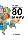 Around Switzerland in 80 Maps: A Truly Magical and Engrossing Journey Across Switzerland's History By Diccon Bewes, Laura Tobler (Illustrator), Renate Zeller (Illustrator) Cover Image