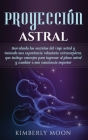 Proyección astral: Desvelando los secretos del viaje astral y teniendo una experiencia voluntaria extracorpórea, que incluye consejos par By Kimberly Moon Cover Image