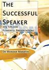 The Successful Speaker: 273 Tips for Powerful Presentations By Mandar Marathe Cover Image