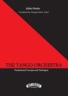 The Tango Orchestra: Fundamental Concepts and Techniques By Julián Peralta, Morgan James Luker (Translator) Cover Image