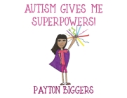 Autism Gives Me Superpowers! By Payton Biggers Cover Image