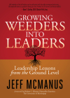Growing Weeders Into Leaders: Leadership Lessons from the Ground Level By Jeff McManus Cover Image