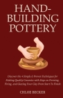 Hand-Building Pottery: Discover the 4 Simple & Proven Techniques for Making Quality Ceramics with Steps on Forming, Firing, and Glazing Your Cover Image