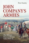 John Company's Armies: The Military Forces of British India 1824-57 (War & Military Culture in South Asia) By Peter Stanley Cover Image