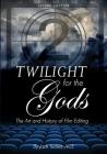 Twilight for the Gods: The Art and History of Film Editing By Jack Tucker Cover Image