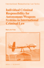 Individual Criminal Responsibility for Autonomous Weapons Systems in International Criminal Law (International Humanitarian Law #65) By Barry de Vries Cover Image