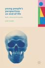 Young People's Perspectives on End-Of-Life: Death, Culture and the Everyday (Studies in Childhood and Youth) Cover Image