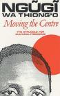 Moving the Centre: The Struggle for Cultural Freedoms (Studies in African Literature) Cover Image