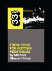 Dead Kennedys' Fresh Fruit for Rotting Vegetables (33 1/3) By Michael Stewart Foley Cover Image