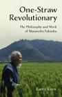 One-Straw Revolutionary: The Philosophy and Work of Masanobu Fukuoka By Larry Korn Cover Image