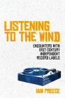 Listening to the Wind: Encounters with 21st Century Independent Record Labels Cover Image