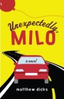 Unexpectedly, Milo: A Novel By Matthew Dicks Cover Image