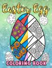 Easter Egg Coloring Book: A Super Cute Easter Coloring Book for Toddlers, Kids, Teens and Adults This Spring filled with a Basket Full of Easter Cover Image