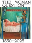 The Woman Question 1550–2025 By Alison M. Gingeras (Editor), Chiara Bottici (Contributions by), Ewa Klekot (Contributions by), Griselda Pollock (Contributions by), Beata Purc (Contributions by), Olga Tokarczuk (Contributions by) Cover Image