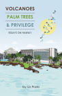 Volcanoes, Palm Trees, and Privilege: Essays on Hawai'i By Liz Prato, Cole Gerst (Illustrator), Jenny Kimura (Designed by) Cover Image