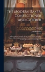 The Modern Baker, Confectioner and Caterer; a Practical and Scientific Work for the Baking and Allied Trades. Edited by John Kirkland. With Contributi Cover Image