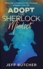 Adopt the Sherlock Mindset: Think Like a Detective to Solve Problems & Improve Your Life! Cover Image